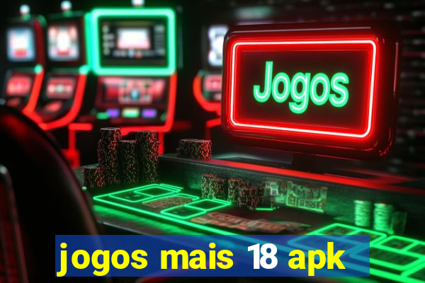 jogos mais 18 apk